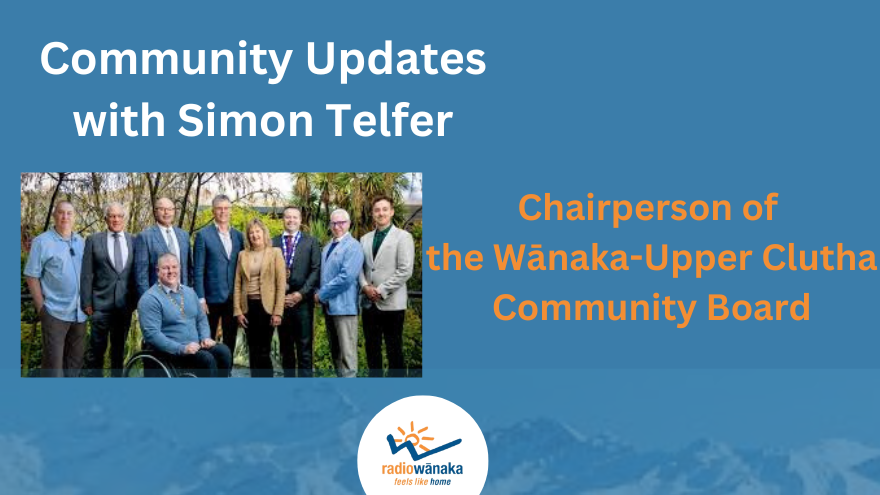 Community Updates from Simon Telfer, Chairperson of the Wānaka-Upper Clutha Community Board