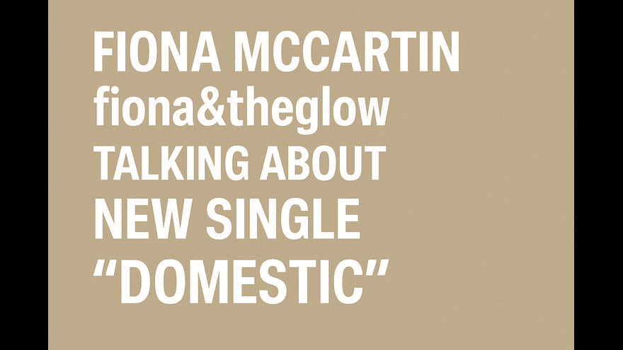 Fiona McMartin from fionaandtheglow Talks New Single “Domestic”